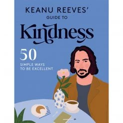 None KEANU REEVES' GUIDE TO KINDNESS: 50 SIMPLE WAYS TO BE EXCELLENT BOOK